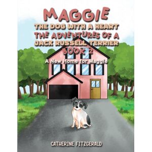 Austin Macauley Publishers Maggie, The Dog With A Heart: The Adventures Of A Jack Russell Terrier, Book 2 : A Home For Maggie Austin Macauley Publishers Maggie, The Dog With A Heart: The Adventures Of A Jack Russell Terrier, Book 2 : A Home For Maggie