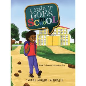 Austin Macauley Publishers Little T Goes To School : Little T - Tales Of A Jamaican Boy Austin Macauley Publishers Little T Goes To School : Little T - Tales Of A Jamaican Boy
