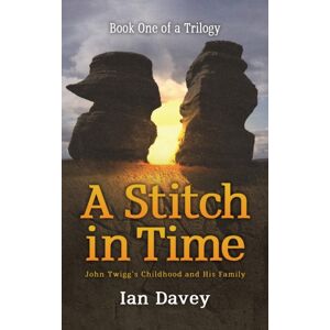 Austin Macauley Publishers Book One Of A Trilogy - A Stitch In Time : John Twigg'S Childhood And His Family Austin Macauley Publishers Book One Of A Trilogy - A Stitch In Time : John Twigg'S Childhood And His Family