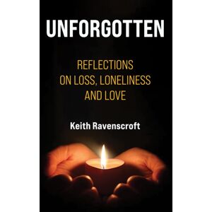 Austin Macauley Publishers Unforgotten : Reflections On Loss, Loneliness And Love Austin Macauley Publishers Unforgotten : Reflections On Loss, Loneliness And Love