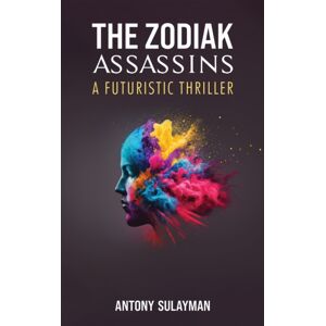 Austin Macauley Publishers The Zodiak Assassins : A Futuristic Thriller Austin Macauley Publishers The Zodiak Assassins : A Futuristic Thriller
