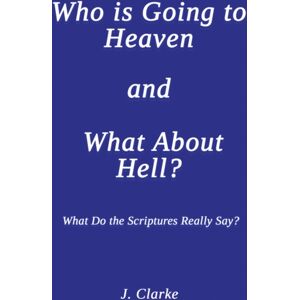 Austin Macauley Publishers Who Is Going To Heaven And What About Hell? : What Do The Scriptures Really Say? Austin Macauley Publishers Who Is Going To Heaven And What About Hell? : What Do The Scriptures Really Say?