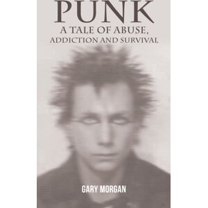 Austin Macauley Publishers Punk: A Tale Of Abuse, Addiction And Survival Austin Macauley Publishers Punk: A Tale Of Abuse, Addiction And Survival