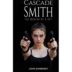 Austin Macauley Publishers Cascade Smith : The Making Of A Spy Austin Macauley Publishers Cascade Smith : The Making Of A Spy