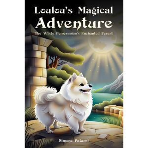 Austin Macauley Publishers Loulou'S Magical Adventure: The White Pomeranian'S Enchanted Forest Austin Macauley Publishers Loulou'S Magical Adventure: The White Pomeranian'S Enchanted Forest