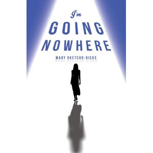 Austin Macauley Publishers I'M Going Nowhere Austin Macauley Publishers I'M Going Nowhere