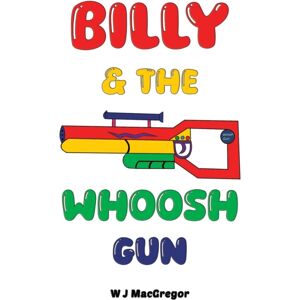 Austin Macauley Publishers Billy & The Whoosh Gun Austin Macauley Publishers Billy & The Whoosh Gun