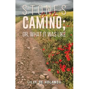 Austin Macauley Publishers Stones On The Camino; Or, What It Was Like Austin Macauley Publishers Stones On The Camino; Or, What It Was Like