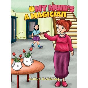 Austin Macauley Publishers My Mum'S A Magician Austin Macauley Publishers My Mum'S A Magician
