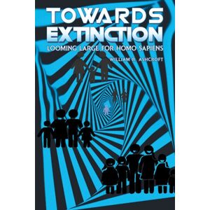 Austin Macauley Publishers Towards Extinction : Looming Large For Homo Sapiens Austin Macauley Publishers Towards Extinction : Looming Large For Homo Sapiens