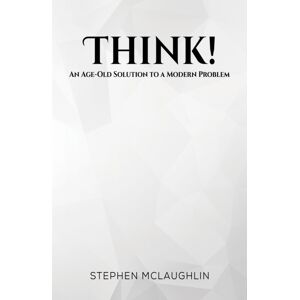 Austin Macauley Publishers Think! : An Age-Old Solution To A Modern Problem Austin Macauley Publishers Think! : An Age-Old Solution To A Modern Problem