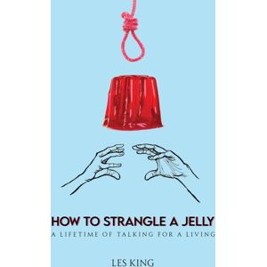 Austin Macauley Publishers How To Strangle A Jelly : A Lifetime Of Talking For A Living Austin Macauley Publishers How To Strangle A Jelly : A Lifetime Of Talking For A Living
