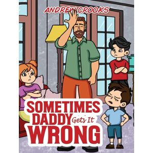 Austin Macauley Publishers Sometimes Daddy Gets It Wrong Austin Macauley Publishers Sometimes Daddy Gets It Wrong