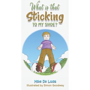 Austin Macauley Publishers What Is That Sticking To My Shoe? Austin Macauley Publishers What Is That Sticking To My Shoe?