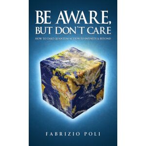 Austin Macauley Publishers Be Aware, But Don'T Care : How To Take Quantum Action To Infinity & Beyond Austin Macauley Publishers Be Aware, But Don'T Care : How To Take Quantum Action To Infinity & Beyond