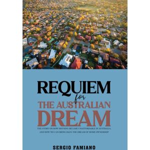 Austin Macauley Publishers Requiem For The Australian Dream : The Story On How Housing Became Unaffordable In Australia, And How We Can Bring Back The Dream Of Home Ownership Austin Macauley Publishers Requiem For The Australian Dream : The Story On How Housing Became Unaffordable In Australia, And How We Can Bring Back The Dream Of Home Ownership