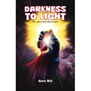 Austin Macauley Publishers Darkness To Light: The Love That Saved Her Austin Macauley Publishers Darkness To Light: The Love That Saved Her