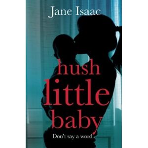 Bloomsbury Publishing PLC Hush Little Baby : The Electrifying Domestic Crime Thriller Bloomsbury Publishing PLC Hush Little Baby : The Electrifying Domestic Crime Thriller