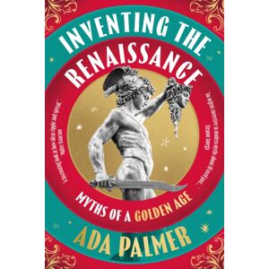 Bloomsbury Publishing PLC Inventing The Renaissance : Myths Of A Golden Age Bloomsbury Publishing PLC Inventing The Renaissance : Myths Of A Golden Age