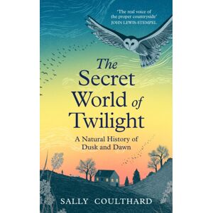 Bloomsbury Publishing PLC The Secret World Of Twilight : A Natural History Of Dusk And Dawn Bloomsbury Publishing PLC The Secret World Of Twilight : A Natural History Of Dusk And Dawn