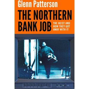 Bloomsbury Publishing PLC The Northern Bank Job : The Heist And How They Got Away With It Bloomsbury Publishing PLC The Northern Bank Job : The Heist And How They Got Away With It