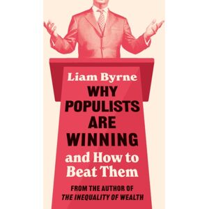 Bloomsbury Publishing PLC Why Populists Are Winning : And How To Beat Them Bloomsbury Publishing PLC Why Populists Are Winning : And How To Beat Them