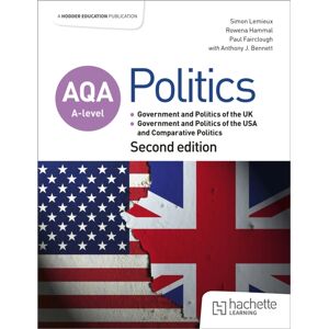 Hachette Learning Aqa A-Level Politics: Government And Politics Of The Uk, Government And Politics Of The Usa And Comparative Politics Second Edition Hachette Learning Aqa A-Level Politics: Government And Politics Of The Uk, Government And Politics Of The Usa And Comparative Politics Second Edition