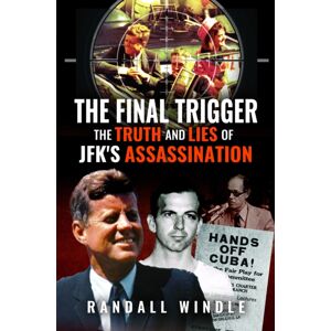 Pen & Sword Books Ltd The Final Trigger: The Truth And Lies Of Jfk'S Assassination Pen & Sword Books Ltd The Final Trigger: The Truth And Lies Of Jfk'S Assassination