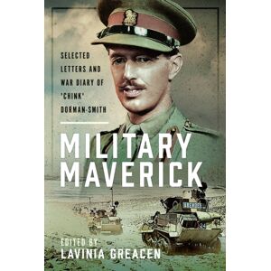 Pen & Sword Books Ltd Military Maverick : Selected Letters And War Diary Of 'Chink' Dorman-Smith Pen & Sword Books Ltd Military Maverick : Selected Letters And War Diary Of 'Chink' Dorman-Smith