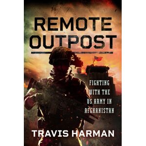 Pen & Sword Books Ltd Remote Outpost : Fighting With The Us Army In Afghanistan Pen & Sword Books Ltd Remote Outpost : Fighting With The Us Army In Afghanistan