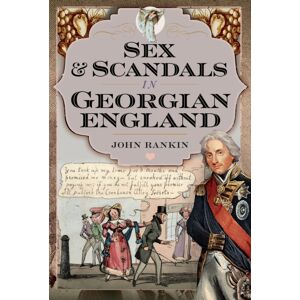 Pen & Sword Books Ltd Sex And Scandals In Georgian England Pen & Sword Books Ltd Sex And Scandals In Georgian England