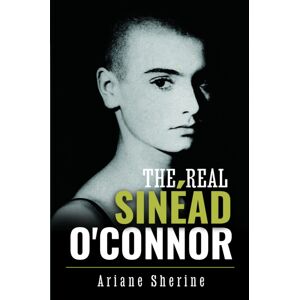 Pen & Sword Books Ltd The Real Sinead O'Connor Pen & Sword Books Ltd The Real Sinead O'Connor
