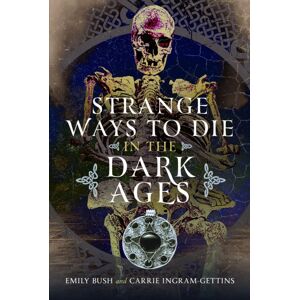 Pen & Sword Books Ltd Strange Ways To Die In The Dark Ages Pen & Sword Books Ltd Strange Ways To Die In The Dark Ages