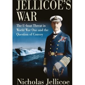 Pen & Sword Books Ltd Jellicoe'S War : The U-Boat Threat In World War I And The Question Of Convoy Pen & Sword Books Ltd Jellicoe'S War : The U-Boat Threat In World War I And The Question Of Convoy