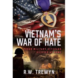 Pen & Sword Books Ltd Vietnam’s War Of Hate : Proud Military Veterans Vilified At Home Pen & Sword Books Ltd Vietnam’s War Of Hate : Proud Military Veterans Vilified At Home