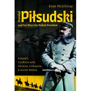 Pen & Sword Books Ltd Marshal Pilsudski And His Wars For Polish Freedom : Poland'S Conflicts With Ukraine, Lithuania And Soviet Russia Pen & Sword Books Ltd Marshal Pilsudski And His Wars For Polish Freedom : Poland'S Conflicts With Ukraine, Lithuania And Soviet Russia