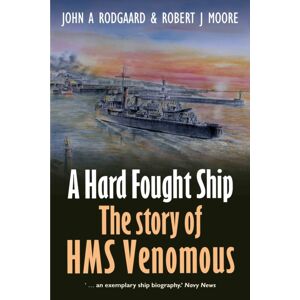 Pen & Sword Books Ltd A Hard Fought Ship : The Story Of Hms Venomous Pen & Sword Books Ltd A Hard Fought Ship : The Story Of Hms Venomous
