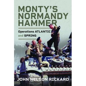Pen & Sword Books Ltd Monty'S Normandy Hammer : Operations Atlantic And Spring Pen & Sword Books Ltd Monty'S Normandy Hammer : Operations Atlantic And Spring