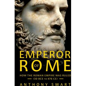Pen & Sword Books Ltd Emperor Of Rome : How The Roman Empire Was Ruled (30 Bce To 476 Ce) Pen & Sword Books Ltd Emperor Of Rome : How The Roman Empire Was Ruled (30 Bce To 476 Ce)