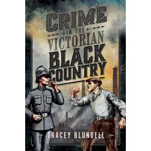 Pen & Sword Books Ltd Crime In The Victorian Black Country Pen & Sword Books Ltd Crime In The Victorian Black Country