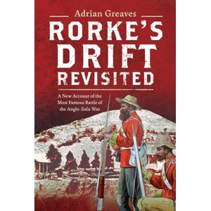 Pen & Sword Books Ltd Rorke'S Drift Revisited : A Account Of The Most Famous Battle Of The Anglo-Zulu War Pen & Sword Books Ltd Rorke'S Drift Revisited : A Account Of The Most Famous Battle Of The Anglo-Zulu War
