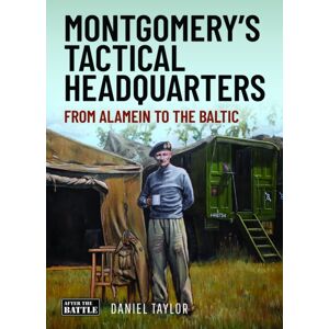 Pen & Sword Books Ltd Montgomery'S Tactical Headquarters : From Alamein To The Baltic Pen & Sword Books Ltd Montgomery'S Tactical Headquarters : From Alamein To The Baltic