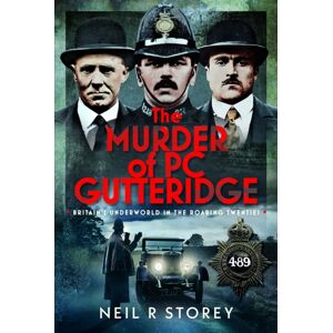 Pen & Sword Books Ltd The Murder Of Pc Gutteridge : Britain'S Underworld In The Roaring Twenties Pen & Sword Books Ltd The Murder Of Pc Gutteridge : Britain'S Underworld In The Roaring Twenties