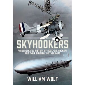 Pen & Sword Books Ltd Skyhookers : An Illustrated History Of Hook-On Aircraft And Their Dirigible Motherships Pen & Sword Books Ltd Skyhookers : An Illustrated History Of Hook-On Aircraft And Their Dirigible Motherships