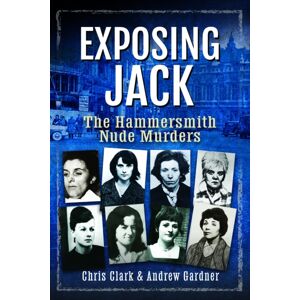Pen & Sword Books Ltd Exposing Jack : The Hammersmith Nude Murders Pen & Sword Books Ltd Exposing Jack : The Hammersmith Nude Murders