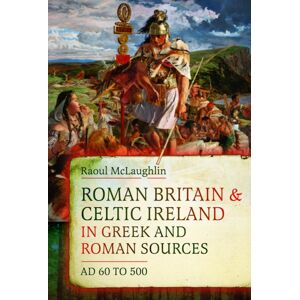 Pen & Sword Books Ltd Roman Britain And Celtic Ireland In Greek And Roman Sources (Ad 60–500) Pen & Sword Books Ltd Roman Britain And Celtic Ireland In Greek And Roman Sources (Ad 60–500)