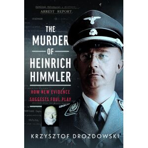 Pen & Sword Books Ltd The Murder Of Heinrich Himmler : How Evidence Suggests Foul Play Pen & Sword Books Ltd The Murder Of Heinrich Himmler : How Evidence Suggests Foul Play