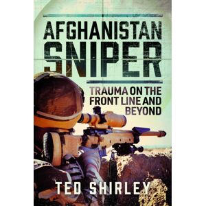 Pen & Sword Books Ltd Afghanistan Sniper : Trauma On The Front Line And Beyond Pen & Sword Books Ltd Afghanistan Sniper : Trauma On The Front Line And Beyond