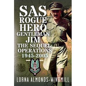 Pen & Sword Books Ltd Sas Rogue Hero Gentleman Jim The Sequel : Operations 1945-2005 Pen & Sword Books Ltd Sas Rogue Hero Gentleman Jim The Sequel : Operations 1945-2005
