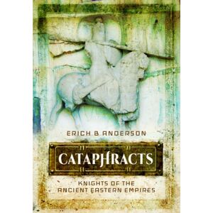 Pen & Sword Books Ltd Cataphracts : Knights Of The Ancient Eastern Empires Pen & Sword Books Ltd Cataphracts : Knights Of The Ancient Eastern Empires